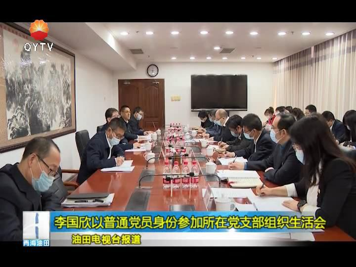 【企业文化】李国欣以普通党员身份参加所在党支部组织生活会
