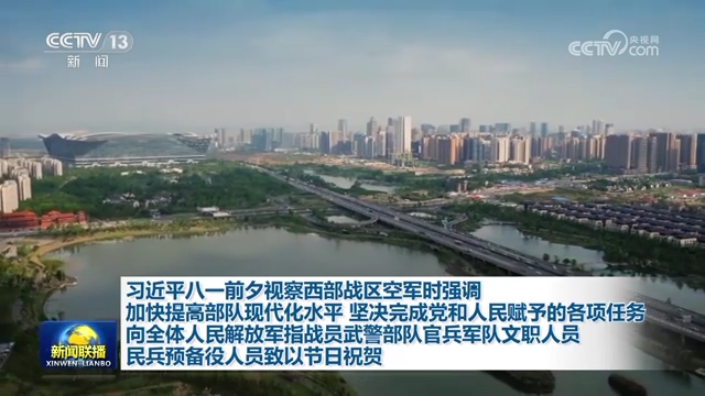 习近平八一前夕视察西部战区空军时强调 加快提高部队现代化水平 坚决完成党和人民赋予的各项任务 向全体人民解放军指战员武警部队官兵军队文职人员民兵预备役人员致以节日祝贺